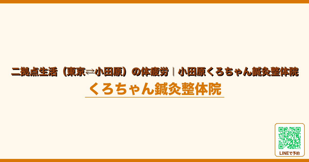 二拠点生活（東京⇄小田原）の体疲労｜小田原くろちゃん鍼灸整体院｜小田原くろちゃん鍼灸整体院