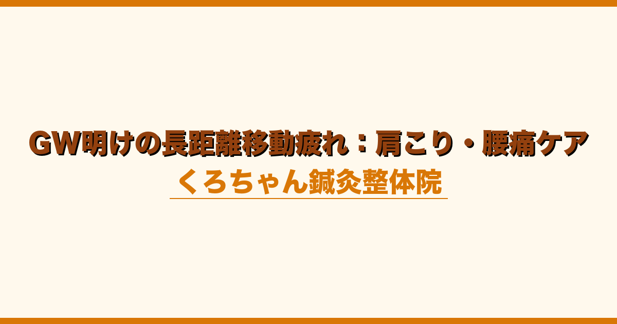GW明けの長距離移動疲れ：肩こり・腰痛ケア