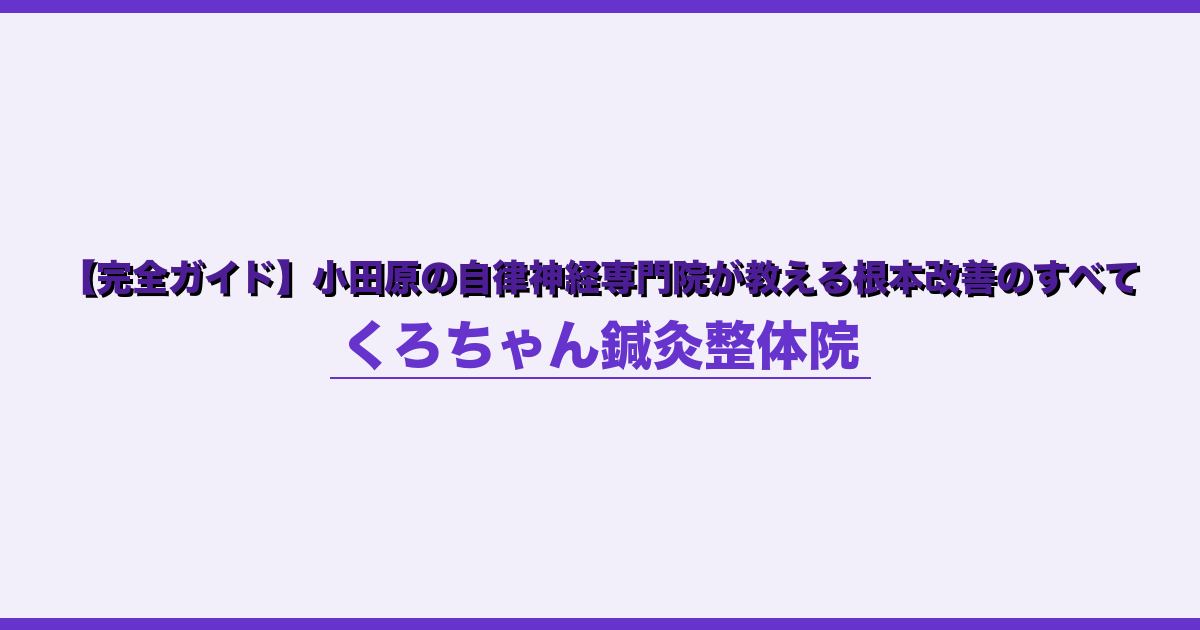 【完全ガイド】小田原の自律神経専門院が教える根本改善のすべて