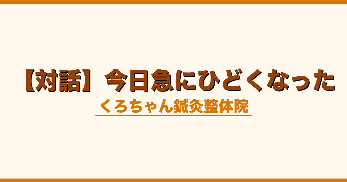【対話】今日急にひどくなった