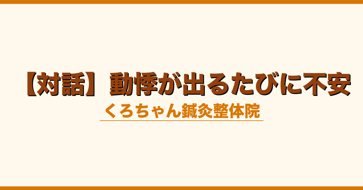 【対話】動悸が出るたびに不安