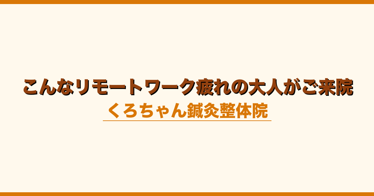 こんなリモートワーク疲れの大人がご来院
