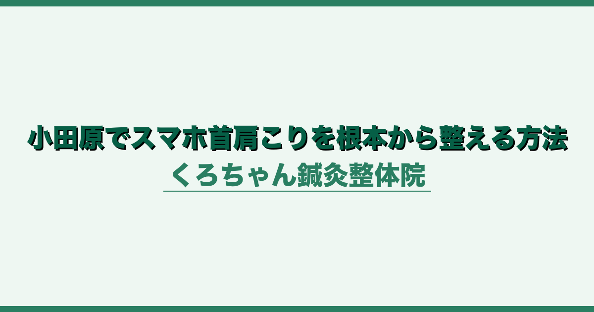 小田原でスマホ首肩こりを根本から整える方法
