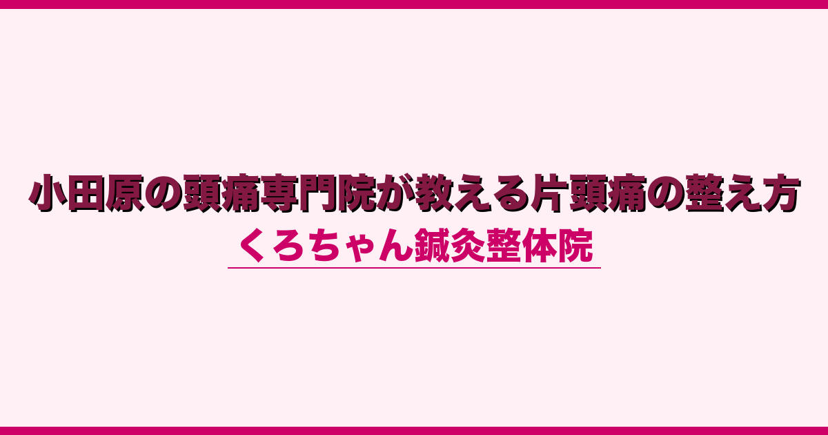 小田原の頭痛専門院が教える片頭痛の整え方