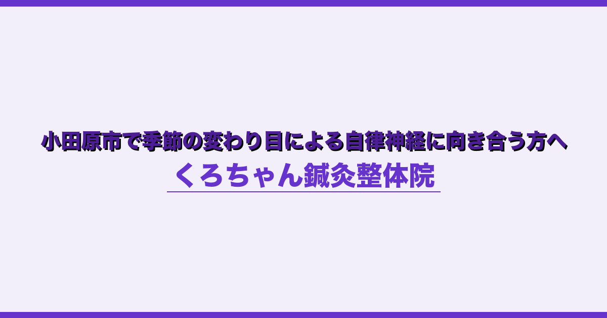 小田原市で季節の変わり目による自律神経に向き合う方へ