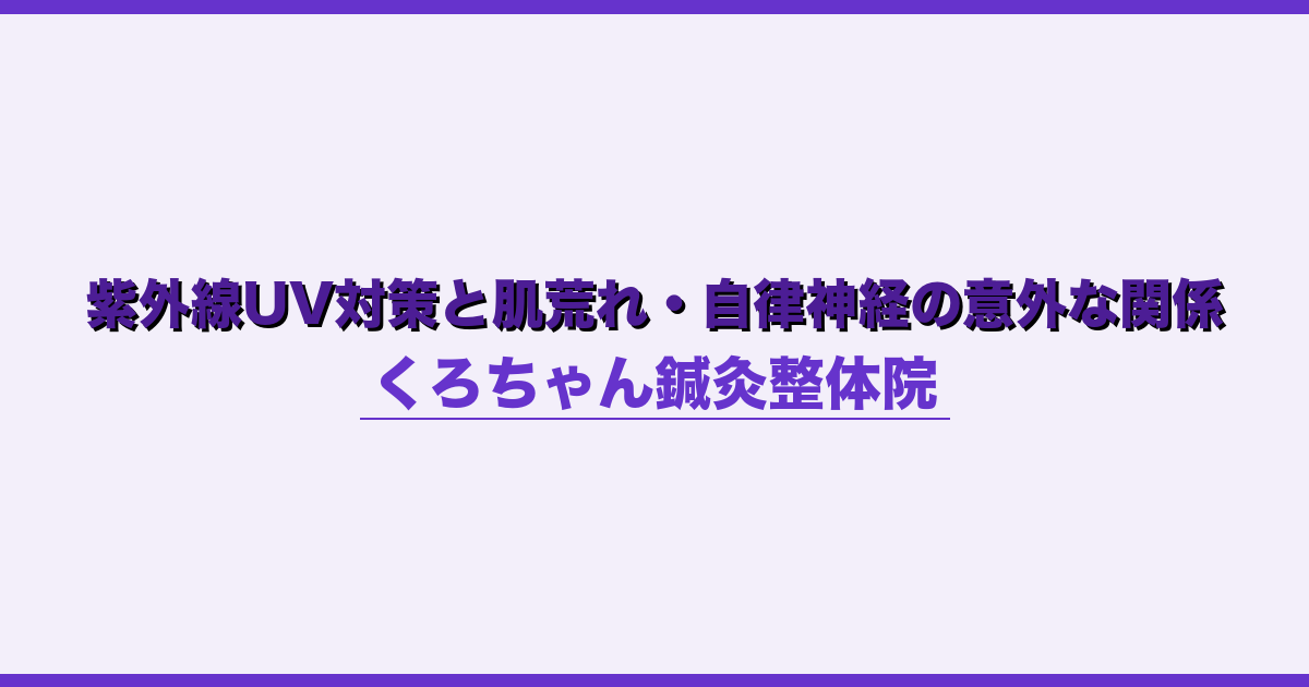紫外線UV対策と肌荒れ・自律神経の意外な関係