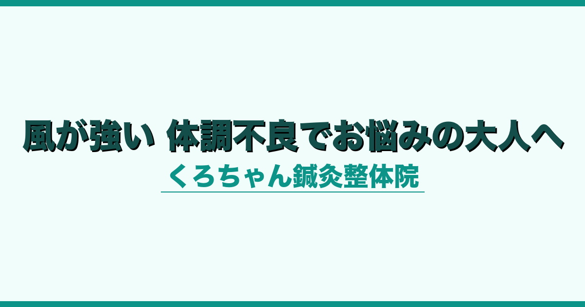 風が強い 体調不良でお悩みの大人へ