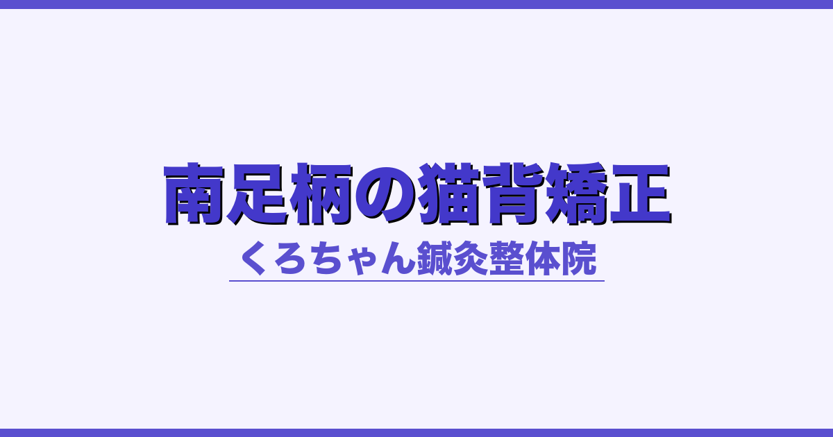 南足柄市の猫背矯正｜くろちゃん鍼灸整体院