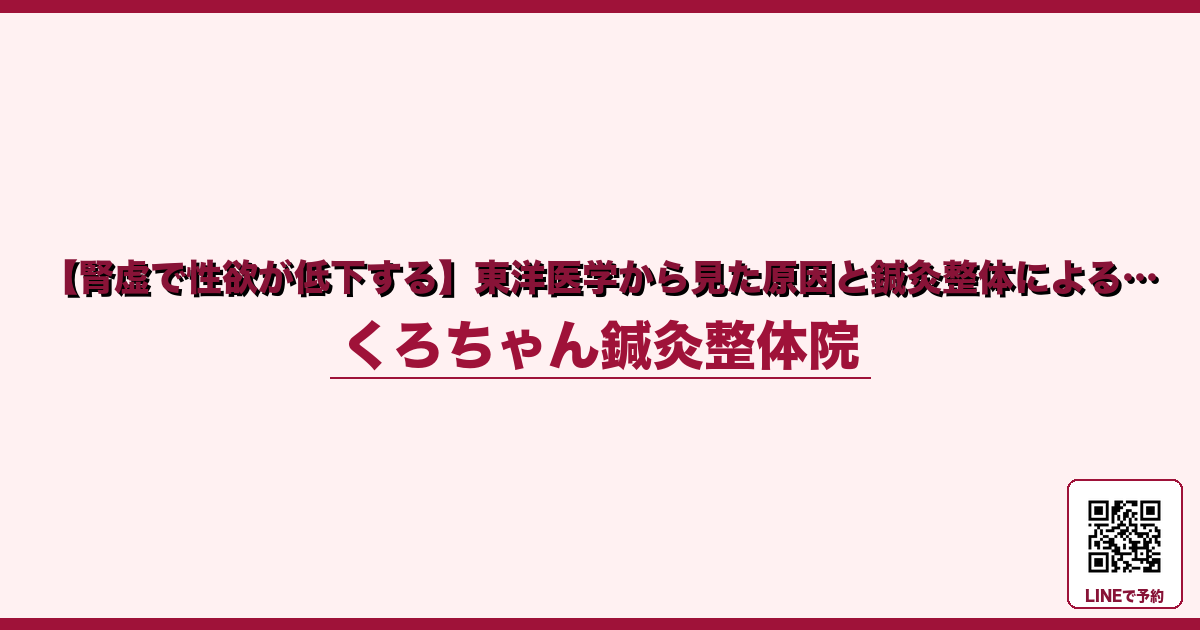 【腎虚で性欲が低下する】東洋医学から見た原因と鍼灸整体による… - 小田原ローカル - くろちゃん鍼灸整体院