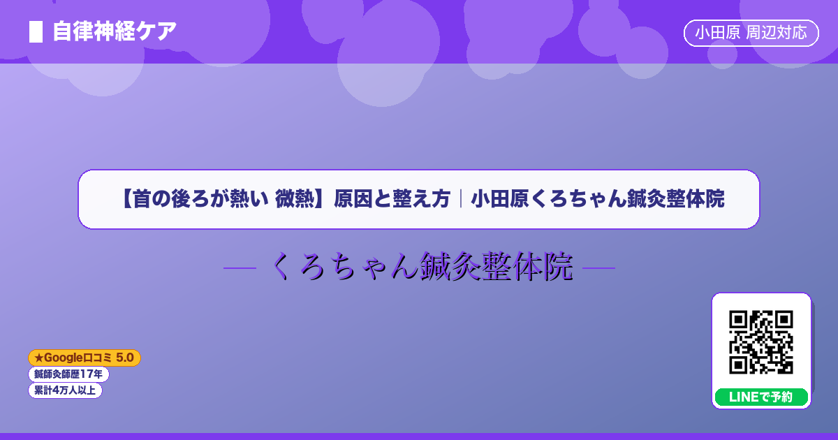 【首の後ろが熱い 微熱】原因と整え方｜小田原くろちゃん鍼灸整体院