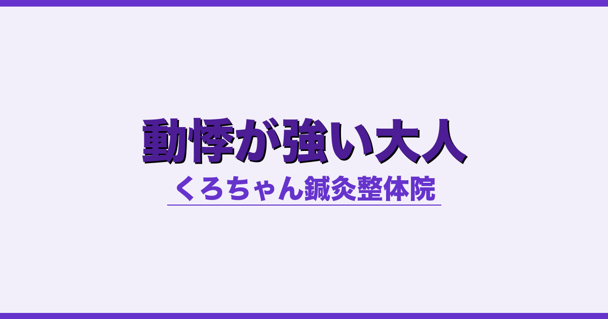 動悸が強い大人 - 自律神経 - くろちゃん鍼灸整体院