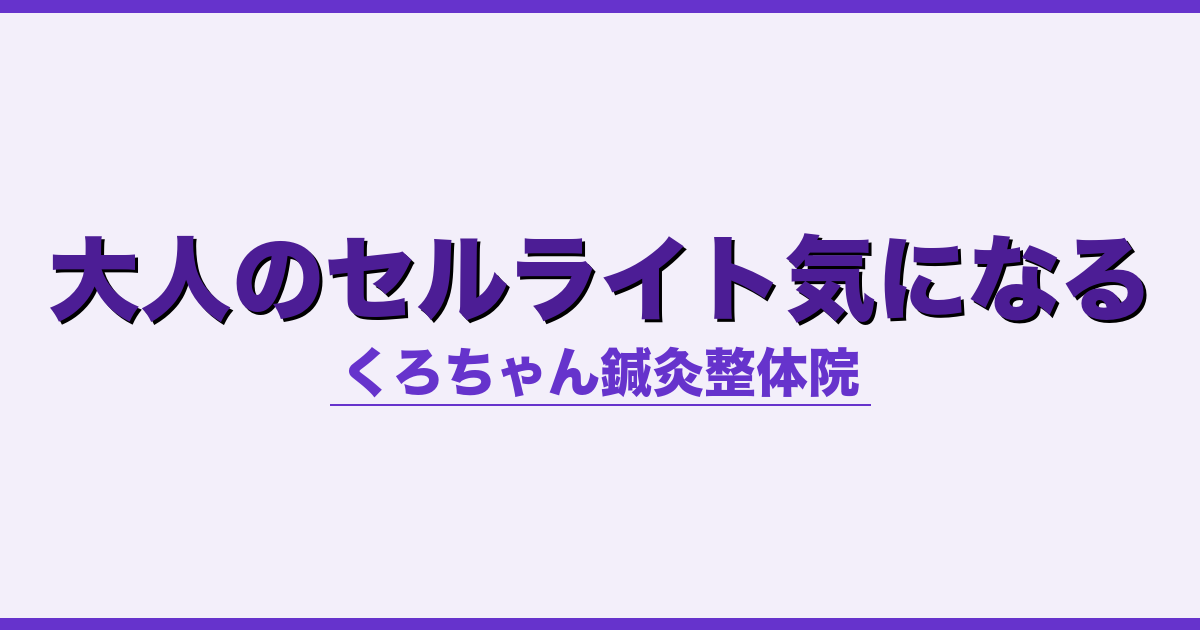 大人のセルライト気になる - 自律神経 - くろちゃん鍼灸整体院