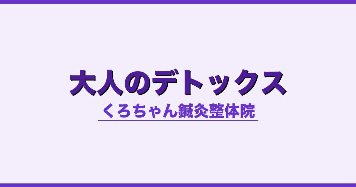 大人のデトックス - 自律神経 - くろちゃん鍼灸整体院