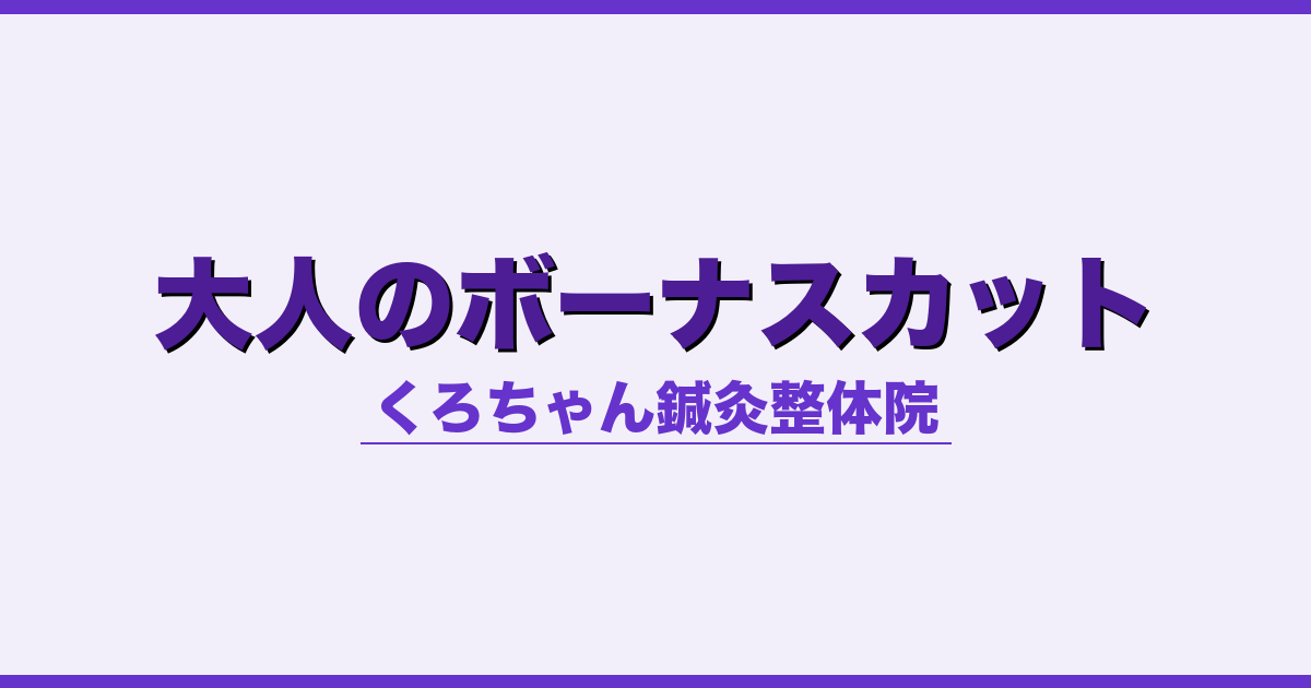 大人のボーナスカット - 自律神経 - くろちゃん鍼灸整体院