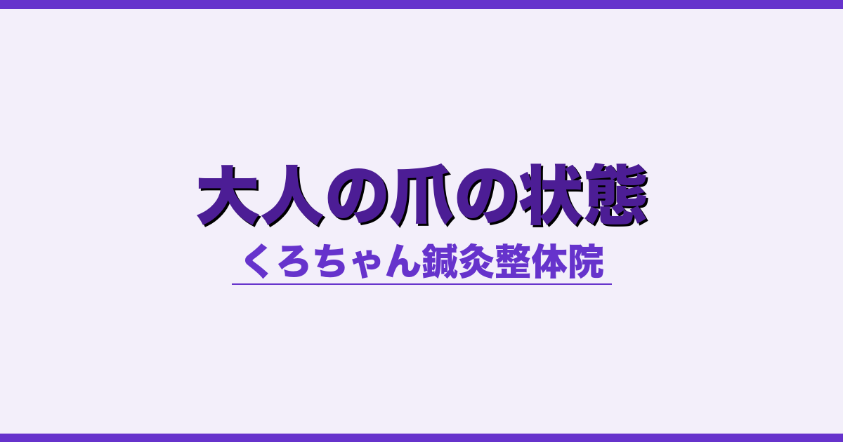 大人の爪の状態 - 自律神経 - くろちゃん鍼灸整体院