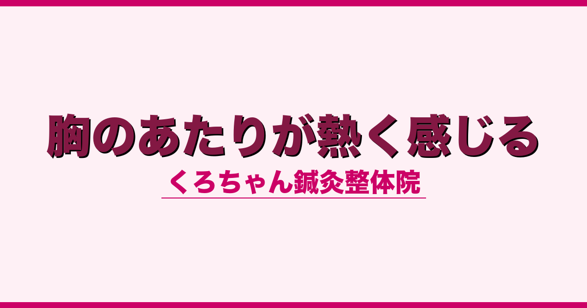 胸のあたりが熱く感じる - 鍼灸 - くろちゃん鍼灸整体院