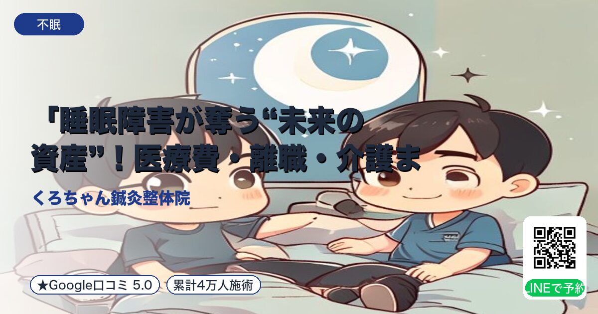 「睡眠障害が奪う“未来の資産”!医療費・離職・介護まで…今すぐ整えたい3つの理由」|小田原の鍼灸整体院